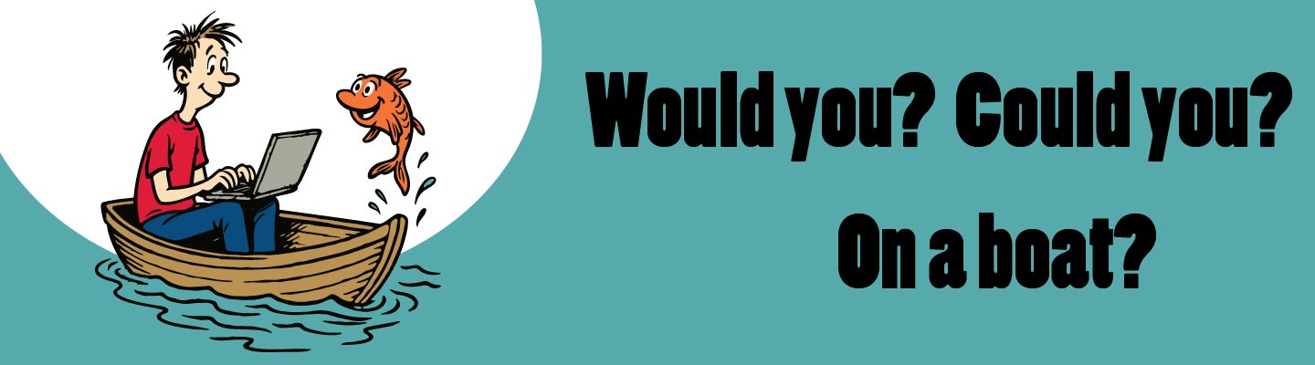 Would you? Could you? On a boat?